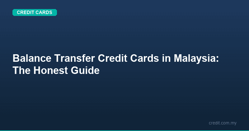 Balance Transfer Credit Cards in Malaysia: The Honest Guide