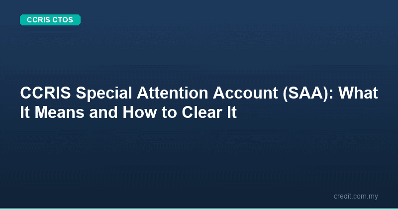 CCRIS Special Attention Account (SAA): What It Means and How to Clear It