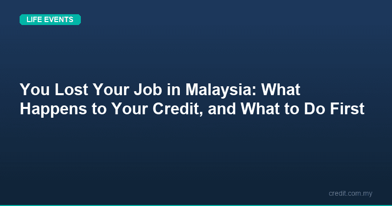 You Lost Your Job in Malaysia: What Happens to Your Credit, and What to Do First