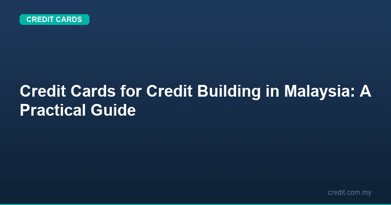 Credit Cards for Credit Building in Malaysia: A Practical Guide
