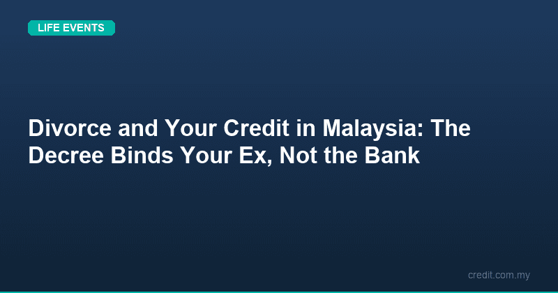 Divorce and Your Credit in Malaysia: The Decree Binds Your Ex, Not the Bank