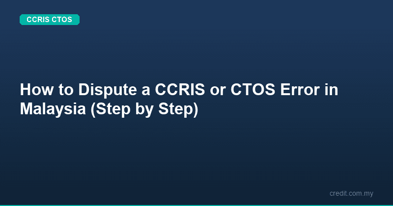 How to Dispute a CCRIS or CTOS Error in Malaysia (Step by Step)