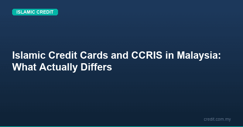 Islamic Credit Cards and CCRIS in Malaysia: What Actually Differs