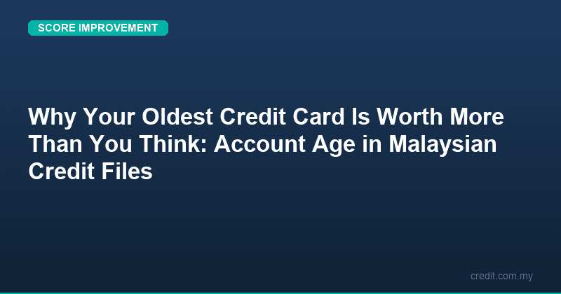 Why Your Oldest Credit Card Is Worth More Than You Think: Account Age in Malaysian Credit Files