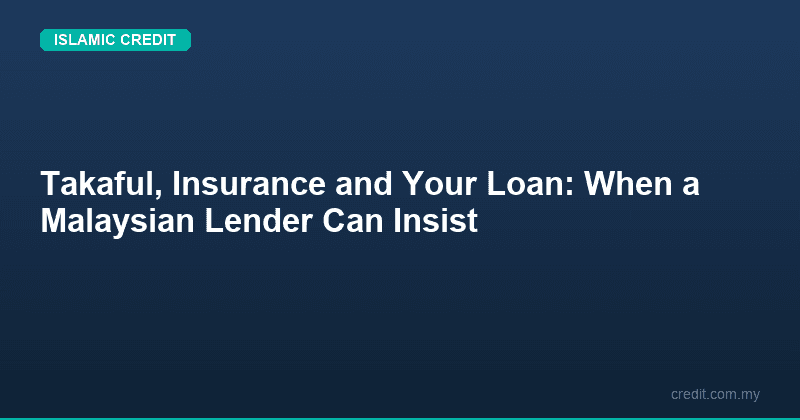 Takaful, Insurance and Your Loan: When a Malaysian Lender Can Insist