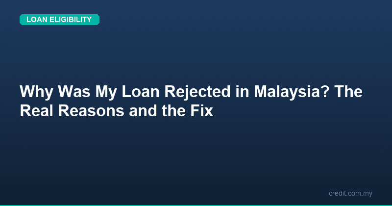 Why Was My Loan Rejected in Malaysia? The Real Reasons and the Fix